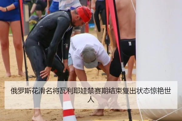 俄罗斯花滑名将瓦利耶娃禁赛期结束复出状态惊艳世人