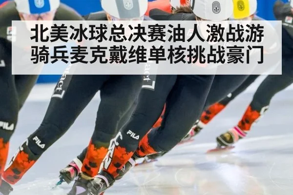 北美冰球总决赛油人激战游骑兵麦克戴维单核挑战豪门